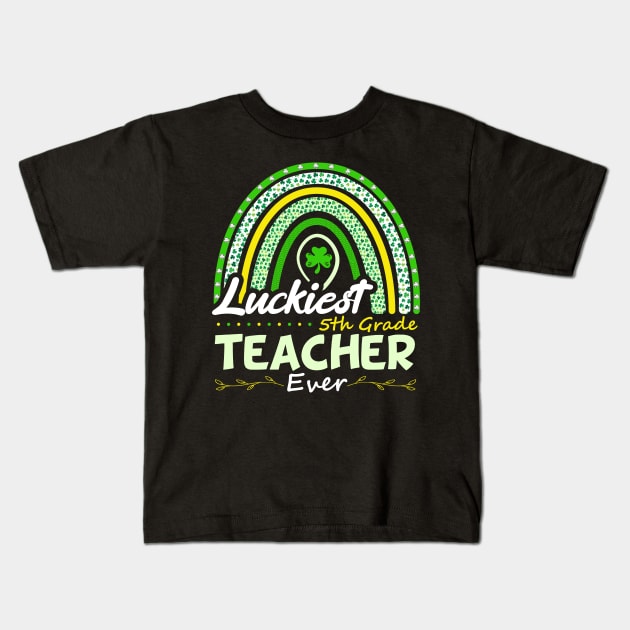 Funny St Patrick's Day Rainbow Gift Luckiest 5th Grade Teacher Ever Kids T-Shirt by SbeenShirts